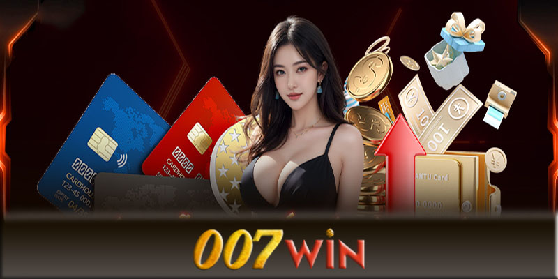 Nạp tiền 007Win - Hướng dẫn nạp tiền 007Win thành công nhất